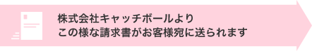 株式会社キャッチボールよりこの様な請求書がお客様宛に送られます